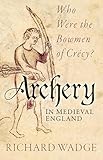 Archery In Medieval England Who Were The Bowmen Of Crecy English Edition