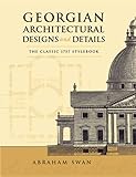 Georgian Architectural Designs And Details The Classic 1757 Stylebook Dover Architecture English Edition