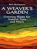 A Weavers Garden Growing Plants For Natural Dyes And Fibers English Edition