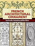 French Architectural Ornament From Versailles Fontainebleau And Other Palaces Dover Architecture English Edition