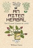 An Aztec Herbal The Classic Codex Of 1552 Native American English Edition
