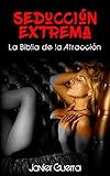 Seduccin Extrema La Biblia De La Atraccin Spanish Edition