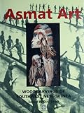 Asmat Art Woodcarvings Of Southwest New Guinea English Edition