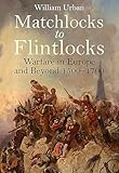 Matchlocks To Flintlocks Warfare In Europe And Beyond 15001700 English Edition