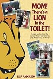 Mom Theres A Lion In The Toilet Based On The Truelife Extraordinary Adventures Of 6 Andersons 1 World English Edition