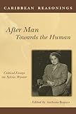 Caribbean Reasonings After Man Towards The Human Critical Essays On Sylvia Wynter English Edition