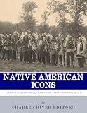 Native American Icons Geronimo Sitting Bull Crazy Horse Chief Joseph And Red Cloud English Edition