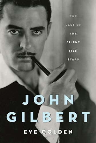 John Gilbert: The Last of the Silent Film Stars (By: Eve Golden) cover