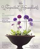 The Unexpected Houseplant 220 Extraordinary Choices For Every Spot In Your Home English Edition