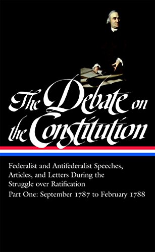 The Debate on the Constitution, Part 1: Federalist and Anti-Federalist Speeches, Articles, and Letters During the Struggle over Ratification: September 1787 to February 1788 book cover