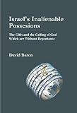 Israels Inalienable Possesions The Gifts And The Calling Of God Which Are Without Repentance English Edition