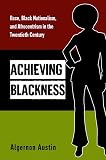Achieving Blackness Race Black Nationalism And Afrocentrism In The Twentieth Century English Edition
