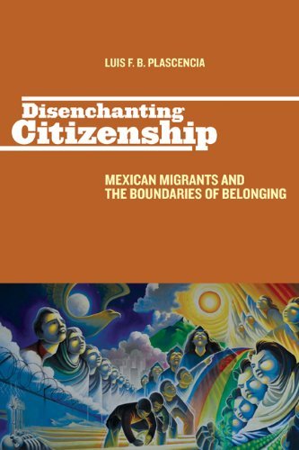 Disenchanting Citizenship: Mexican Migrants and the Boundaries of Belonging (By: Luis F.B. Plascencia) cover