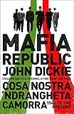 Mafia Republic Italys Criminal Curse Cosa Nostra Ndrangheta And Camorra From 1946 To The Present English Edition
