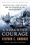 Undaunted Courage Meriwether Lewis Thomas Jefferson And The Opening Of The American West Meriwether Lewis Thomas Jefferson And The Opening English Edition