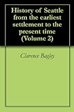 History Of Seattle From The Earliest Settlement To The Present Time Volume 2 English Edition