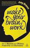 Make Your Brain Work How To Maximize Your Efficiency Productivity And Effectiveness English Edition