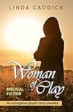 Woman Of Clay An Outrageous Gospel Story Unveiled Woman Of Spirit Book 1 English Edition