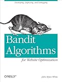 Bandit Algorithms For Website Optimization Developing Deploying And Debugging