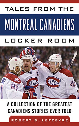 Tales from the Montreal Canadiens Locker Room of the Greatest Canadiens Stories Ever Told (By: Robert S. Lefebvre) cover