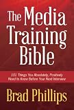 The Media Training Bible 101 Things You Absolutely Positively Need To Know Before Your Next Interview English Edition