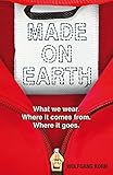 Made On Earth What We Wear Where It Comes From Where It Goes