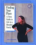 Finding Your Place A Teen Guide To Life In A Blended Family Divorce Resource Series
