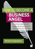 How To Become A Business Angel Practical Advice For Aspiring Investors In Unquoted Companies English Edition