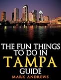 The Fun Things To Do In Tampa Guide An Informative Tampa Travel Guide Highlighting Great Parks Attractions Tours And Restaurants Us Travel Guides Book 4