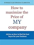 How To Sell Your Business Keys To Maximize The Price Of Your Company English Edition