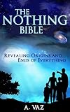 The Nothing Bible Revealing Origins And Ends Of Everything The Reality Bibles2 English Edition