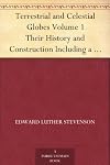 Terrestrial and Celestial Globes Volume 1 Their History and Construction Including a Consideration of their Value as Aids in the Study of Geography and Astronomy