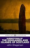 Superstitions Of The Highlands And Islands Of Scotland English Edition