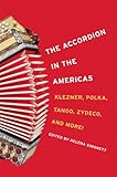 The Accordion In The Americas Klezmer Polka Tango Zydeco And More Music In American Life English Edition