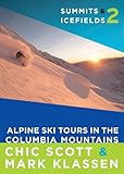 Summits Icefields 2 Alpine Ski Tours In The Columbia Mountains English Edition