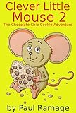 Clever Little Mouse 2 The Chocolate Chip Cookie Adventure A Childrens Picture Book English Edition
