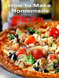 How To Make Homemade Pizza Recipes English Edition