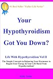 Your Hypothyroidism Got You Down Simple Concepts In Balancing Your Hormones To Regain Your Energy Your Life Back From Hypothyroidism Vol Ii Life With Hypothyroidism Book 2 English Edition