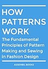 How Patterns Work: The Fundamental Principles of Pattern Making and Sewing in Fashion Design - Assembil Books