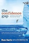 The Confidence Gap: A Guide to Overcoming Fear and Self-Doubt - Russ Harris