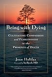 Being With Dying Cultivating Compassion And Fearlessness In The Presence Of Death English Edition