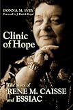Clinic Of Hope The Story Of Rene Caisse And Essiac English Edition