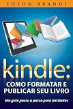 Kindle Como Formatar E Publicar Seu Livro Um Guia Passo A Passo Para Iniciantes Portuguese Edition