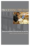 Processing The Past Contesting Authority In History And The Archives Oxford Series On History And Archives English Edition