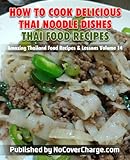 How To Cook Delicious Thai Noodle Dishes Thai Food Recipes Amazing Thailand Food Recipes Lessons Book 14 English Edition
