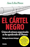 El Crtel Negro Cmo El Crimen Organizado Se Ha Apoderado De Pemex Spanish Edition