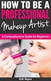 How To Be A Professional Makeup Artist A Comprehensive Guide For Beginners