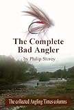The Complete Bad Angler The Collected Bad Angler Columns As They Appeared More Or Less In The Angling Times Along With One Or Two That Didnt Make The Cut English Edition