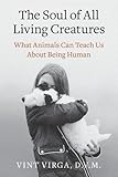 The Soul Of All Living Creatures What Animals Can Teach Us About Being Human English Edition