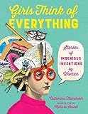 Girls Think Of Everything Stories Of Ingenious Inventions By Women English Edition